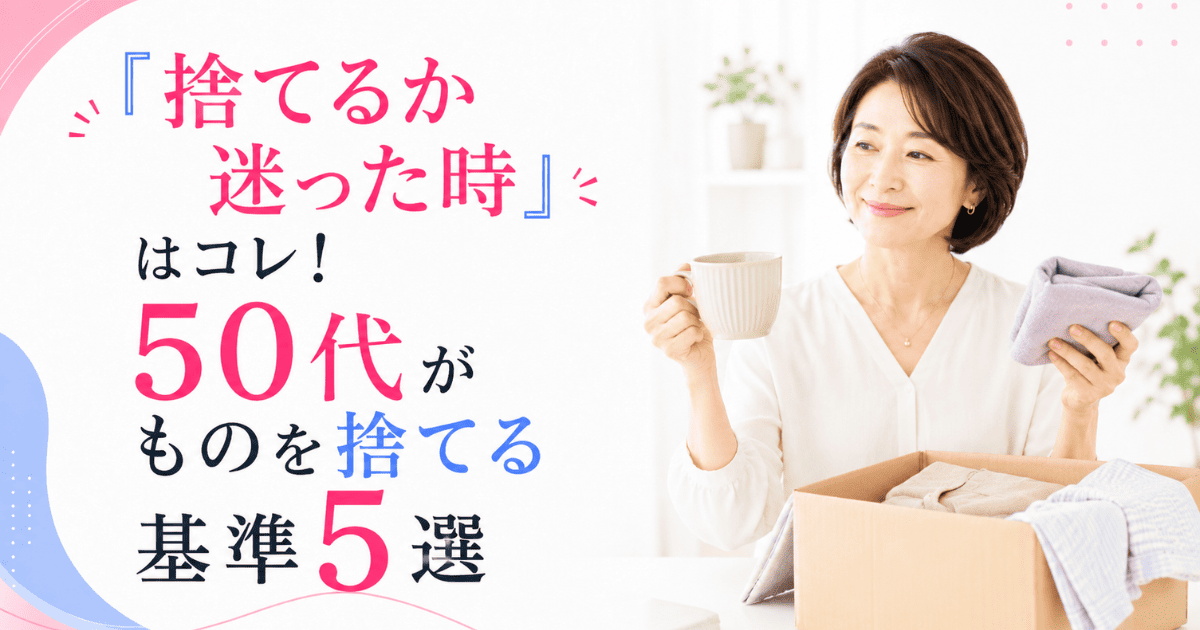 「捨てるか迷った時」はコレ！50代がものを捨てる基準5選